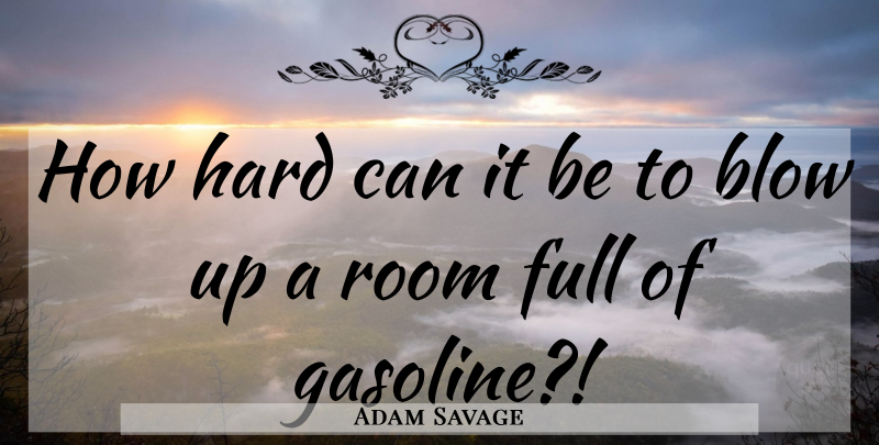 Adam Savage Quote About Blow, Gasoline, Rooms: How Hard Can It Be...