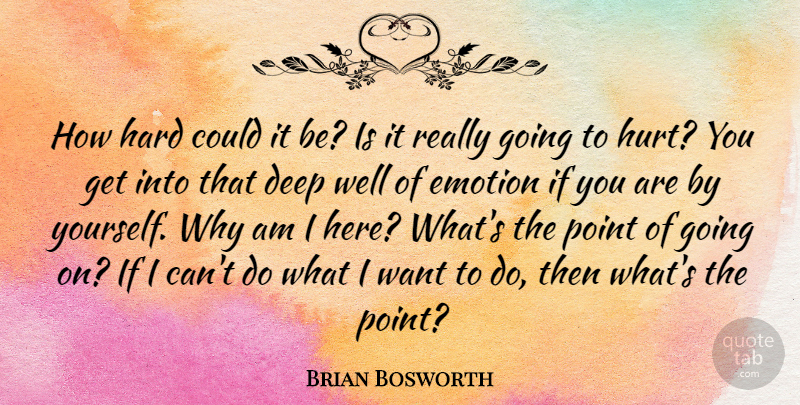 Brian Bosworth Quote About Deep, Emotion, Hard, Point: How Hard Could It Be...