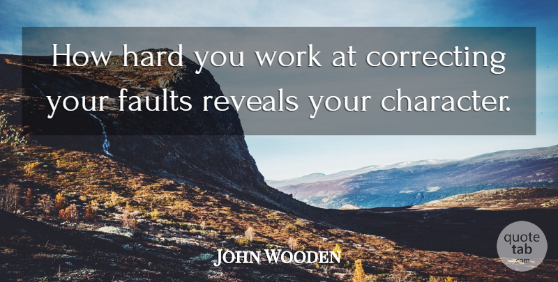John Wooden Quote About Character, Faults, Hard: How Hard You Work At...
