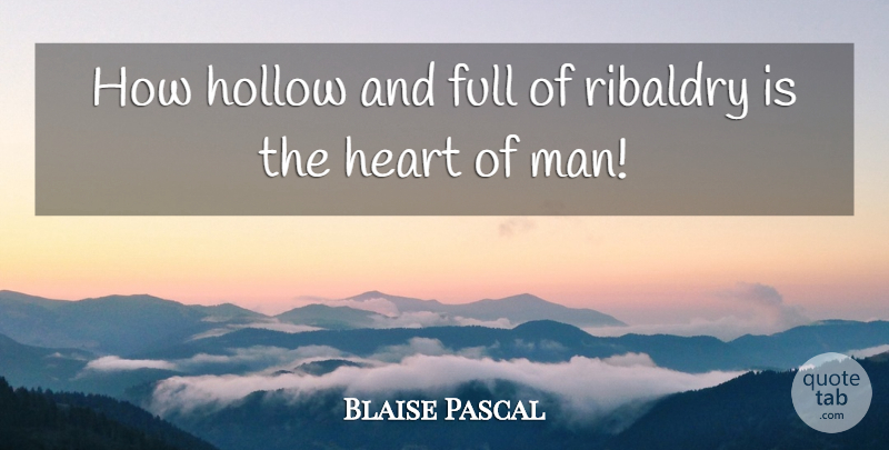 Blaise Pascal Quote About Full, Heart, Hollow: How Hollow And Full Of...