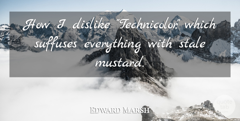 Edward Marsh Quote About Dislike, Stale: How I Dislike Technicolor Which...