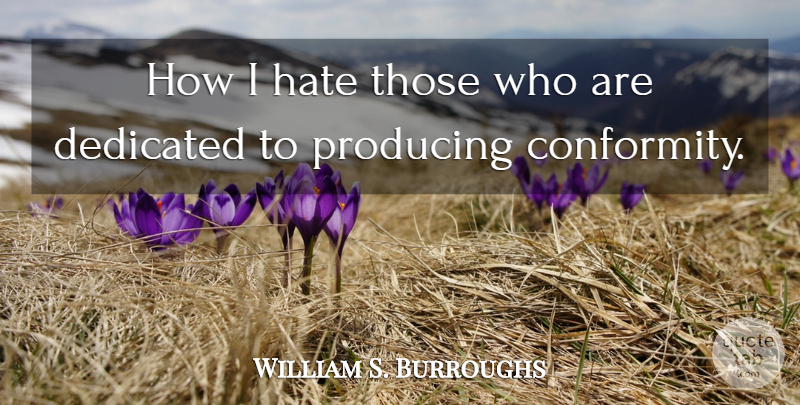 William S. Burroughs Quote About Hate, Conformity, I Hate: How I Hate Those Who...