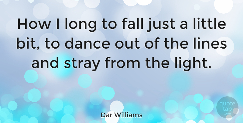 Dar Williams Quote About Dance, Fall, Light: How I Long To Fall...