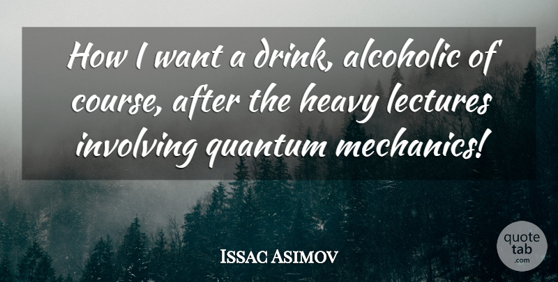 Issac Asimov Quote About Heavy, Involving, Lectures, Quantum: How I Want A Drink...