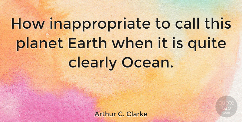 Arthur C. Clarke Quote About Ocean, Interesting, Earth: How Inappropriate To Call This...