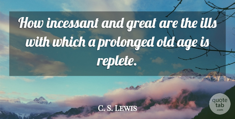 C. S. Lewis Quote About Age, Aging, Incessant: How Incessant And Great Are...