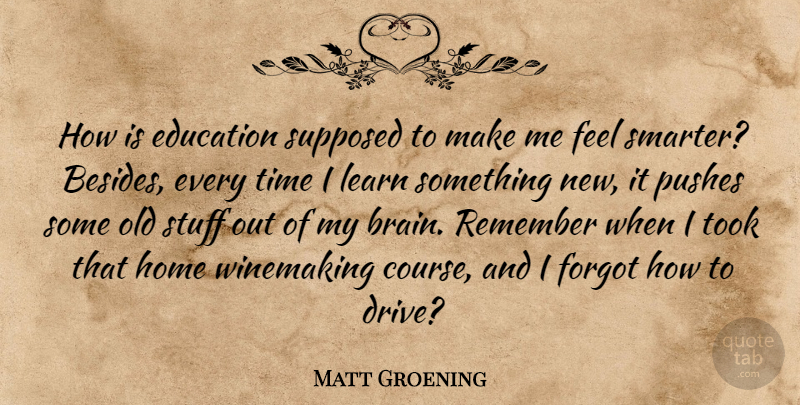 Matt Groening Quote About Home, Brain, Stuff: How Is Education Supposed To...