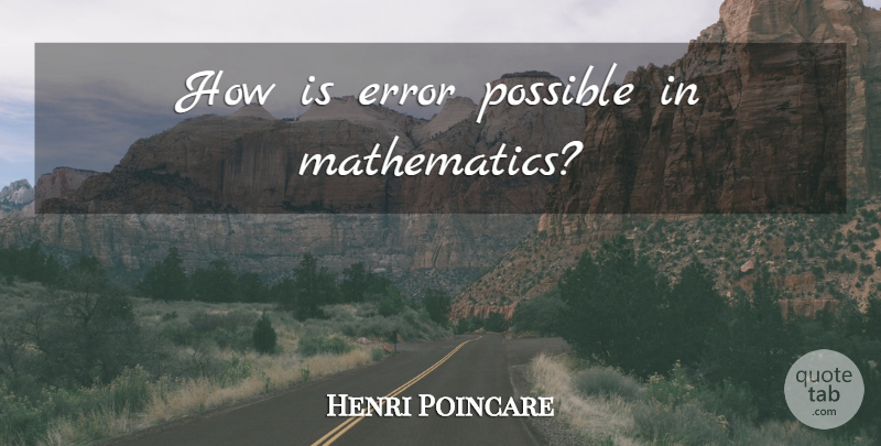 Henri Poincare Quote About Errors, Mathematics, Mathematical: How Is Error Possible In...