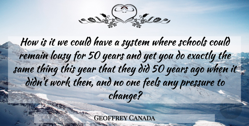 Geoffrey Canada Quote About Change, Exactly, Feels, Lousy, Remain: How Is It We Could...