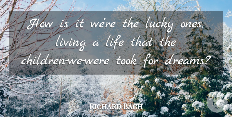 Richard Bach Quote About Dream, Children, Lucky: How Is It Were The...