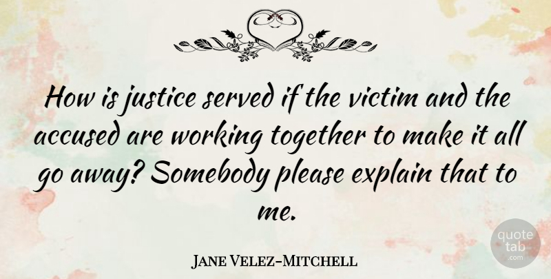 Jane Velez-Mitchell Quote About Accused, Explain, Justice, Please, Served: How Is Justice Served If...