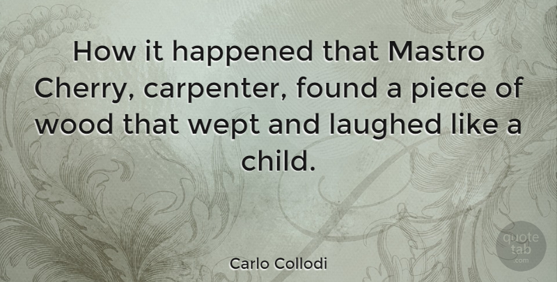 Carlo Collodi Quote About Found, Happened, Italian Writer, Laughed, Piece: How It Happened That Mastro...
