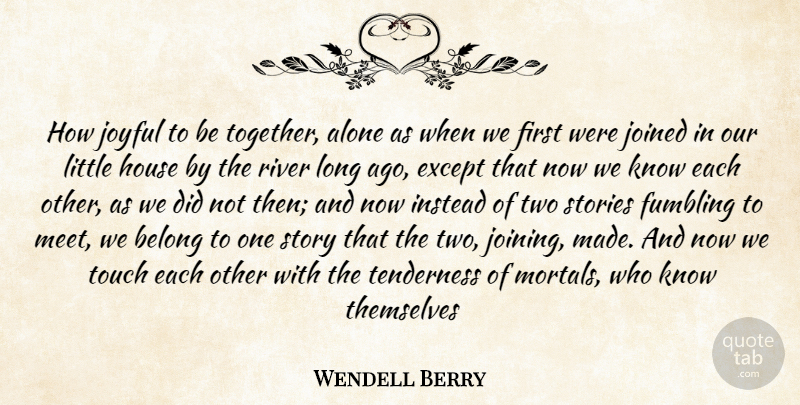 Wendell Berry Quote About Soulmate, Long Ago, Two: How Joyful To Be Together...