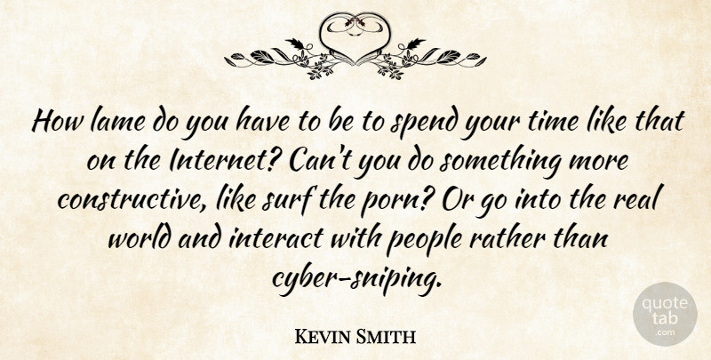 Kevin Smith Quote About Interact, Lame, People, Rather, Spend: How Lame Do You Have...