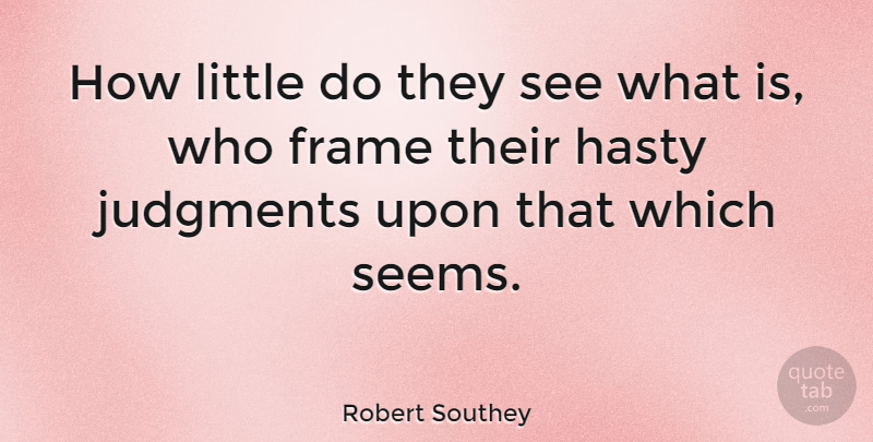 Robert Southey Quote About English Poet, Frame, Hasty, Judgments: How Little Do They See...