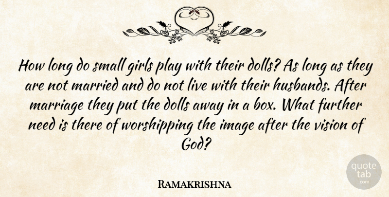 Ramakrishna Quote About Girl, Husband, Play: How Long Do Small Girls...