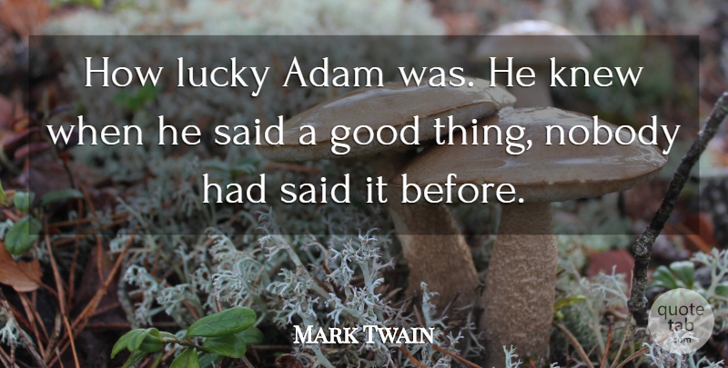 Mark Twain Quote About Adam, Good, Knew: How Lucky Adam Was He...