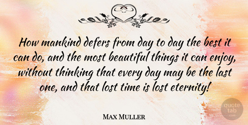 Max Muller Quote About Beautiful, Thinking, May: How Mankind Defers From Day...