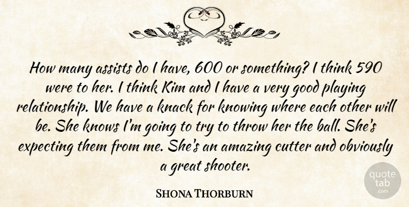 Shona Thorburn Quote About Amazing, Expecting, Good, Great, Kim: How Many Assists Do I...