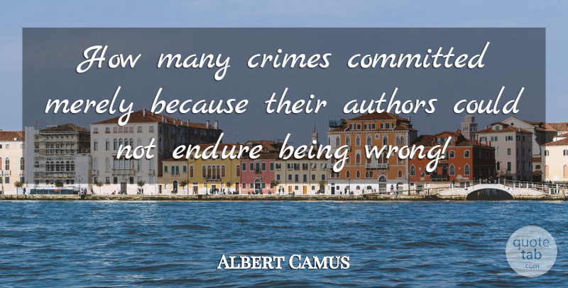 Albert Camus Quote About Authors, Committed, Crimes, Endure, Merely: How Many Crimes Committed Merely...