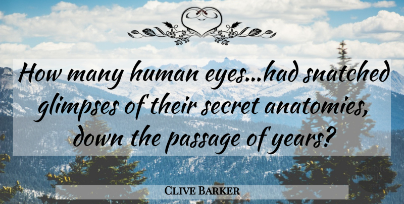 Clive Barker Quote About Eye, Years, Secret: How Many Human Eyeshad Snatched...