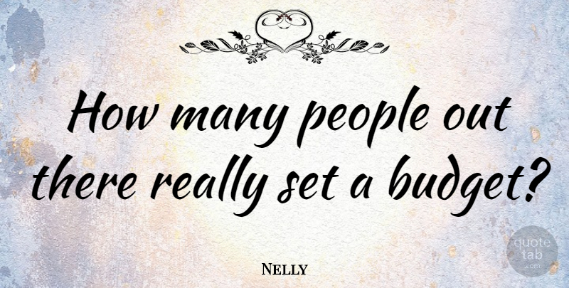 Nelly Quote About People, Budgets: How Many People Out There...