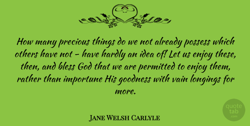 Jane Welsh Carlyle Quote About Ideas, Longing, Goodness: How Many Precious Things Do...