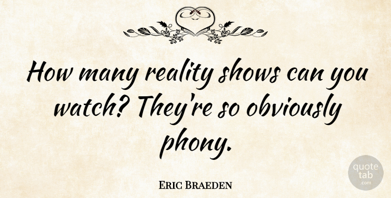 Eric Braeden Quote About Obviously, Shows: How Many Reality Shows Can...