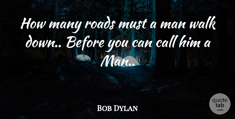 Bob Dylan Quote About Men, Walks, Rhetorical Question: How Many Roads Must A...