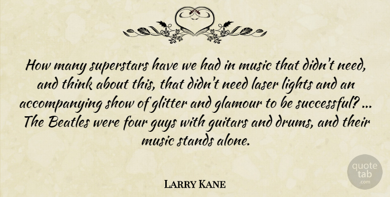 Larry Kane Quote About Beatles, Four, Glamour, Glitter, Guitars: How Many Superstars Have We...