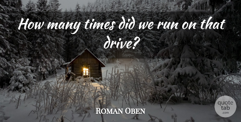 Roman Oben Quote About Run: How Many Times Did We...