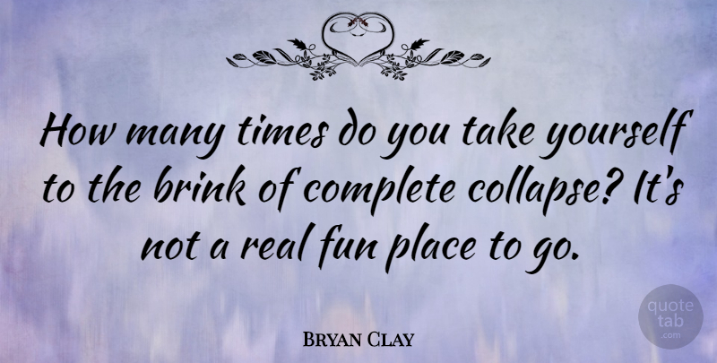 Bryan Clay Quote About Fun, Real, Places To Go: How Many Times Do You...