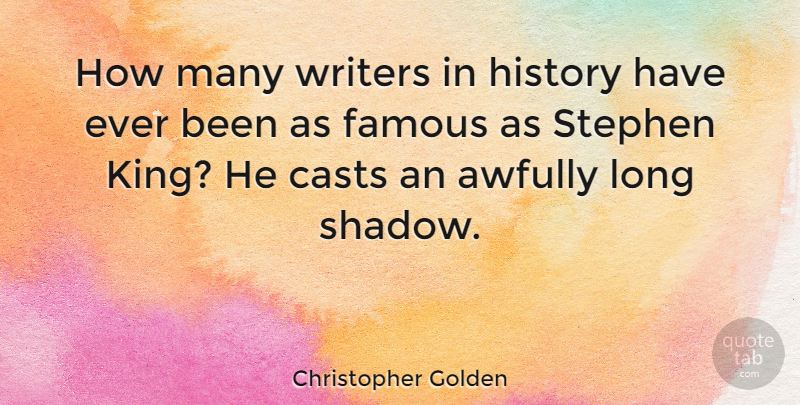 Christopher Golden Quote About Kings, Long, Shadow: How Many Writers In History...