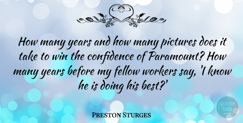 Preston Sturges Quote About Best, Confidence, Fellow, Pictures, Win: How Many Years And How...