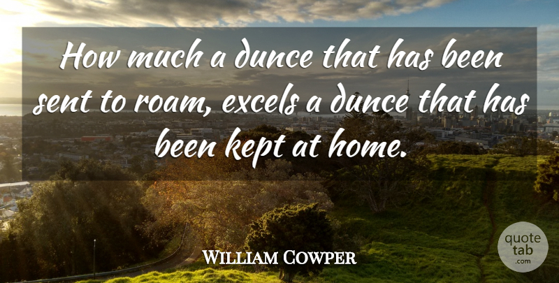 William Cowper Quote About Home, Dunces, Has Beens: How Much A Dunce That...