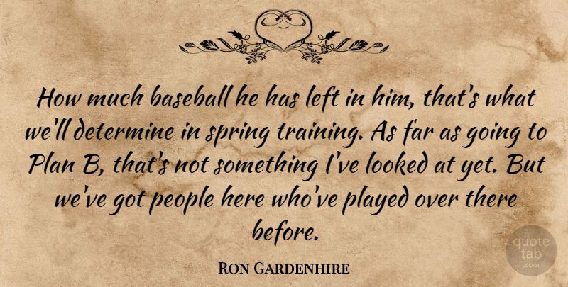 Ron Gardenhire Quote About Baseball, Determine, Far, Left, Looked: How Much Baseball He Has...