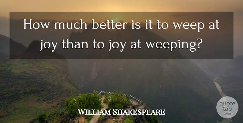 William Shakespeare Quote About Happiness, Joy, Weeping: How Much Better Is It...