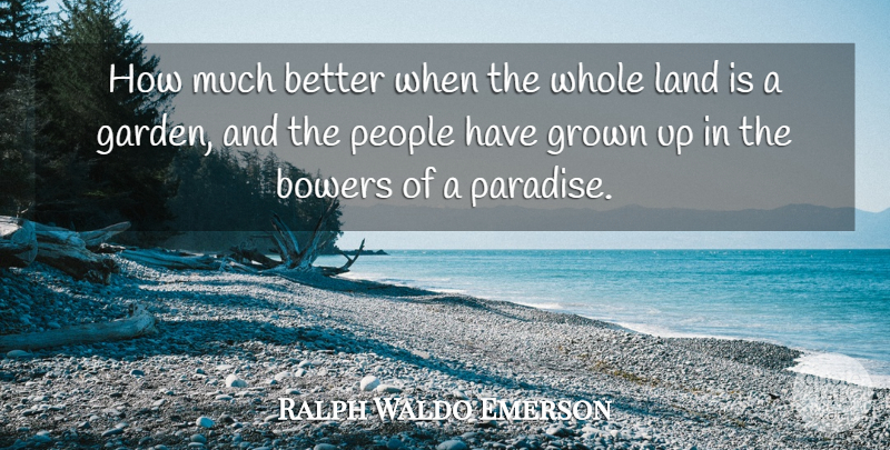 Ralph Waldo Emerson Quote About Garden, Land, People: How Much Better When The...