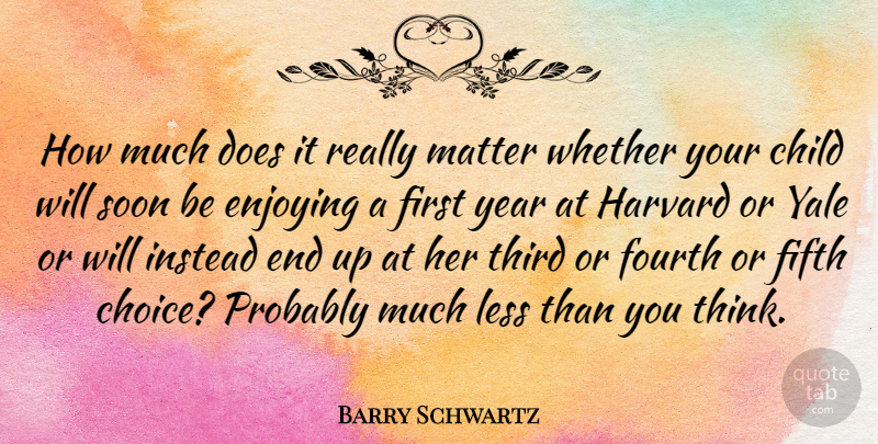 Barry Schwartz Quote About Enjoying, Fifth, Fourth, Harvard, Instead: How Much Does It Really...