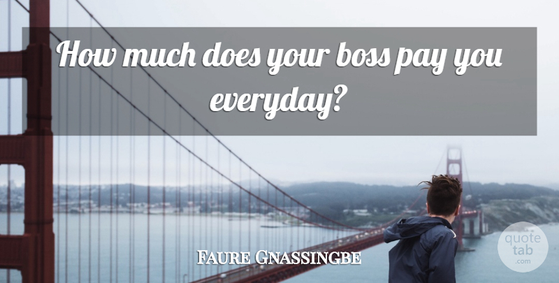 Faure Gnassingbe Quote About Boss, Pay: How Much Does Your Boss...