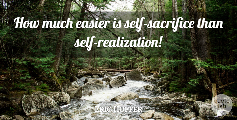Eric Hoffer Quote About Sacrifice, Self, Realization: How Much Easier Is Self...