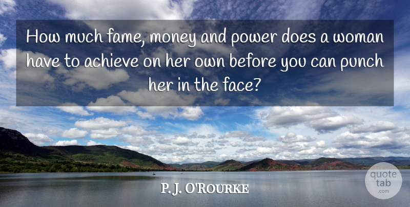 P. J. O'Rourke Quote About Women, Faces, Doe: How Much Fame Money And...