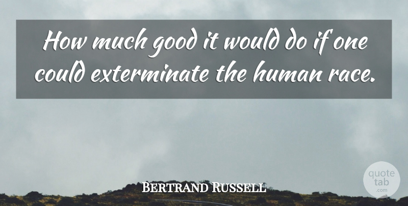 Bertrand Russell Quote About Race, Humans, Ifs: How Much Good It Would...