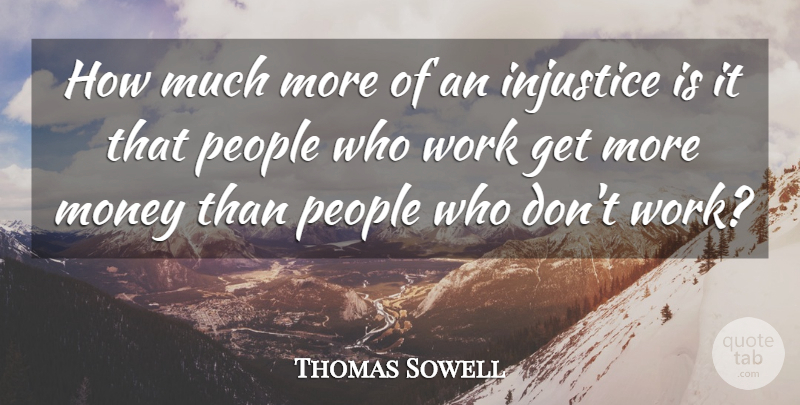 Thomas Sowell Quote About People, Injustice, More Money: How Much More Of An...