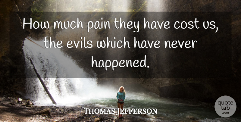 Thomas Jefferson Quote About Pain, Fear, Self Esteem: How Much Pain They Have...
