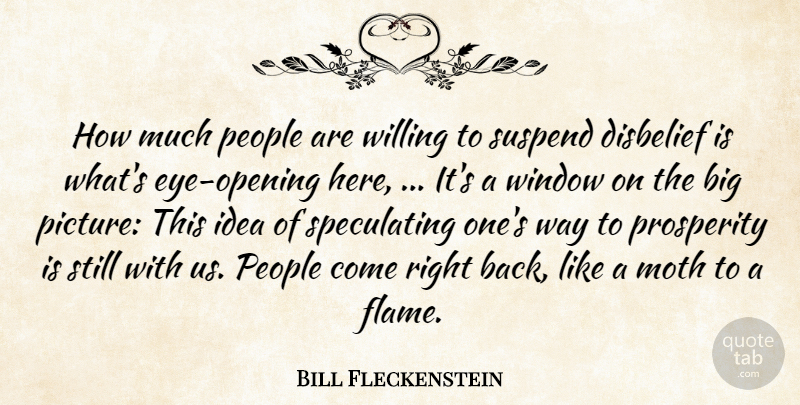 Bill Fleckenstein Quote About Disbelief, Moth, People, Prosperity, Willing: How Much People Are Willing...
