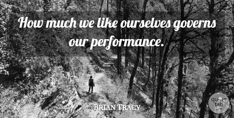 Brian Tracy Quote About Performances, Best Performance: How Much We Like Ourselves...