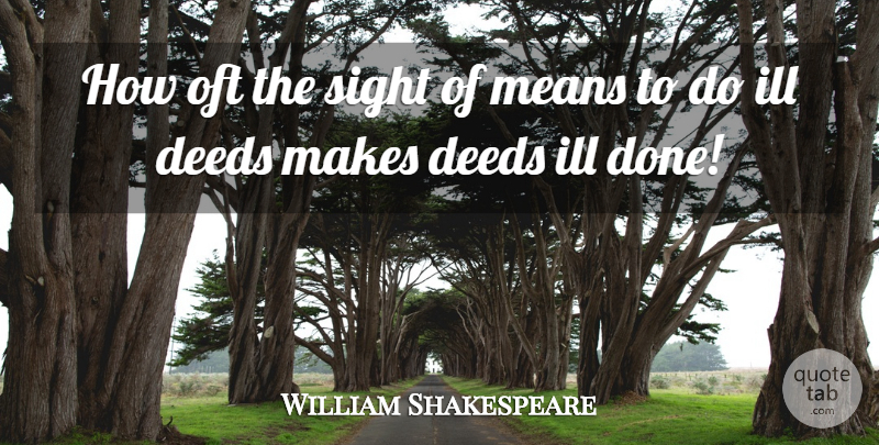William Shakespeare Quote About Deeds, Ill, Means, Oft, Sight: How Oft The Sight Of...