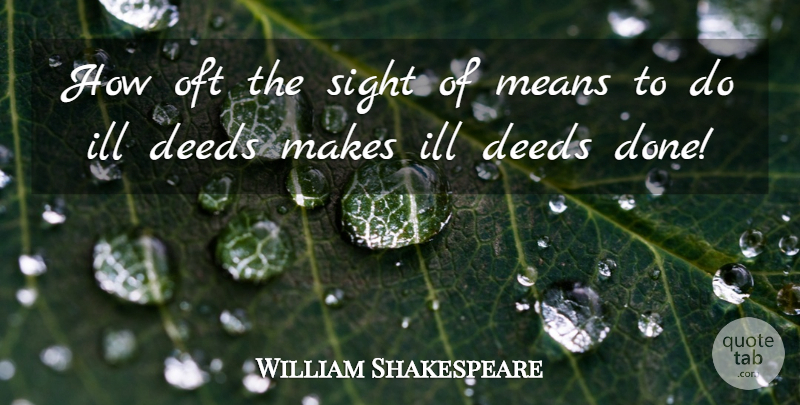 William Shakespeare Quote About Mean, Sight, Deeds Done: How Oft The Sight Of...
