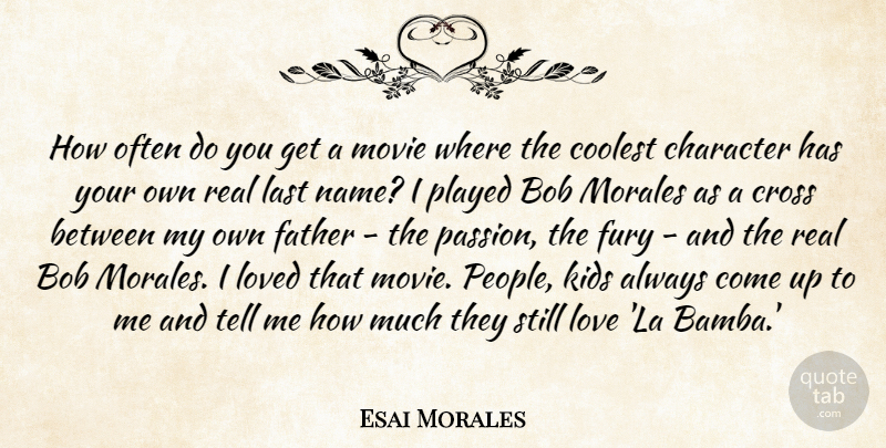 Esai Morales Quote About Bob, Coolest, Cross, Fury, Kids: How Often Do You Get...